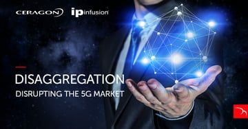 How Ceragon and IP Infusion Use Disaggregation to Disrupt the 5G Market