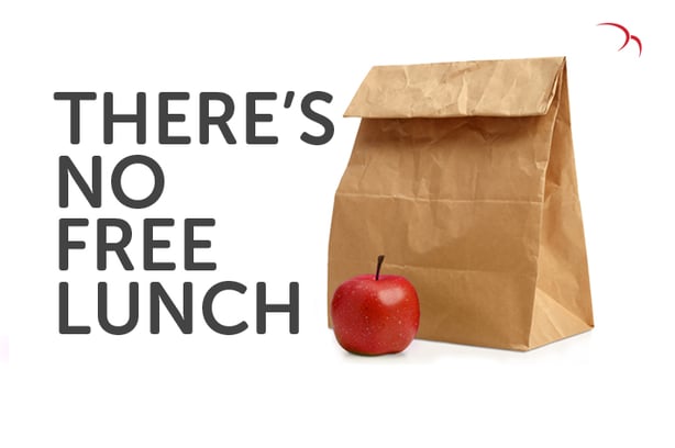 There's no such thing as a free lunch...